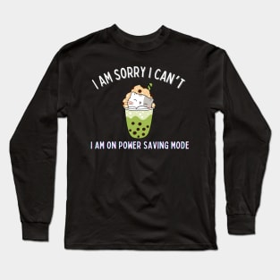 I am sorry i can't i am on a power saving mode Long Sleeve T-Shirt